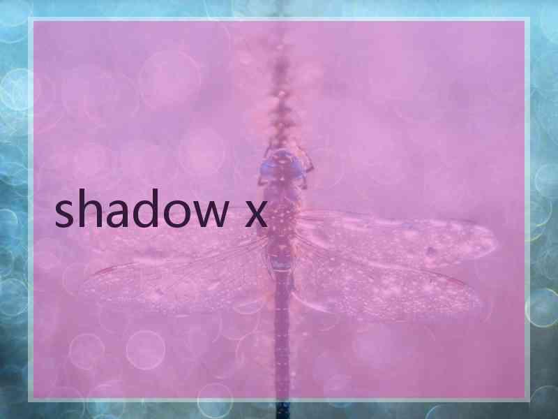 shadow x